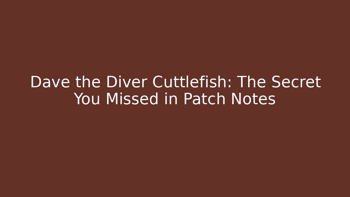 Dave the Diver Cuttlefish: The Secret You Missed in Patch Notes