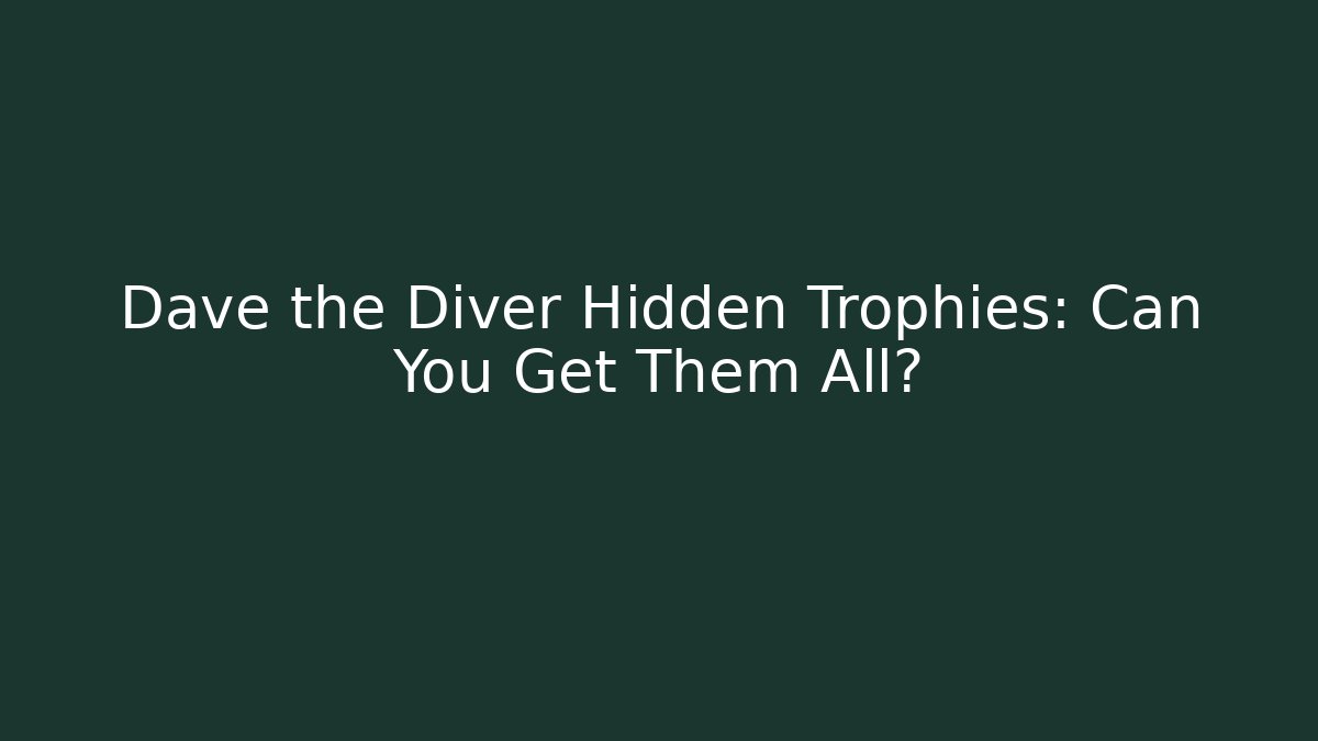 Dave the Diver Hidden Trophies: Can You Get Them All?