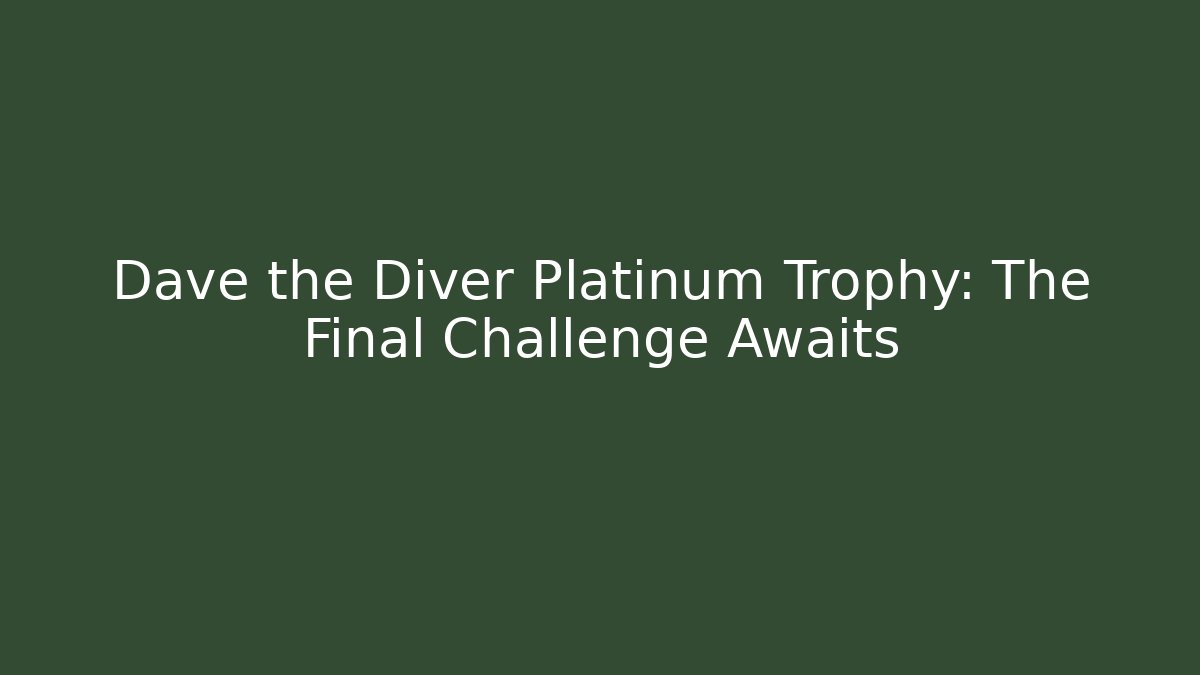 Dave the Diver Platinum Trophy: The Final Challenge Awaits