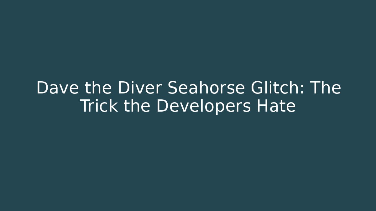 Dave the Diver Seahorse Glitch: The Trick the Developers Hate