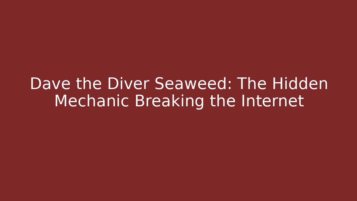 Dave the Diver Seaweed: The Hidden Mechanic Breaking the Internet