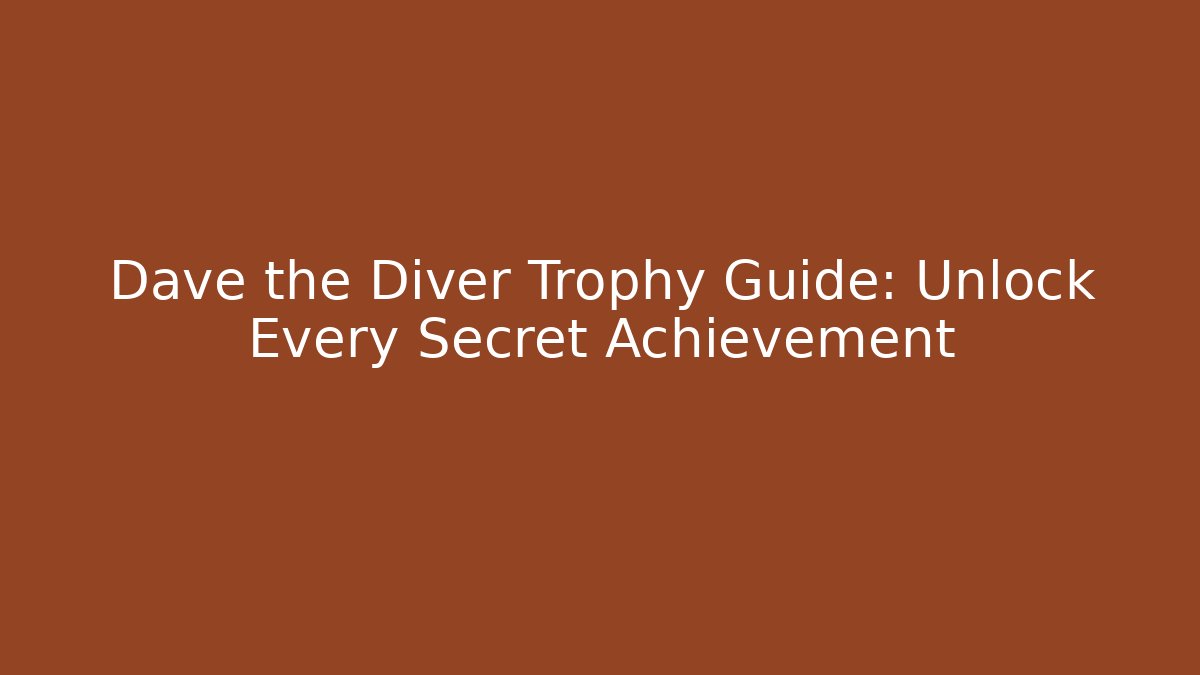 Dave the Diver Trophy Guide: Unlock Every Secret Achievement
