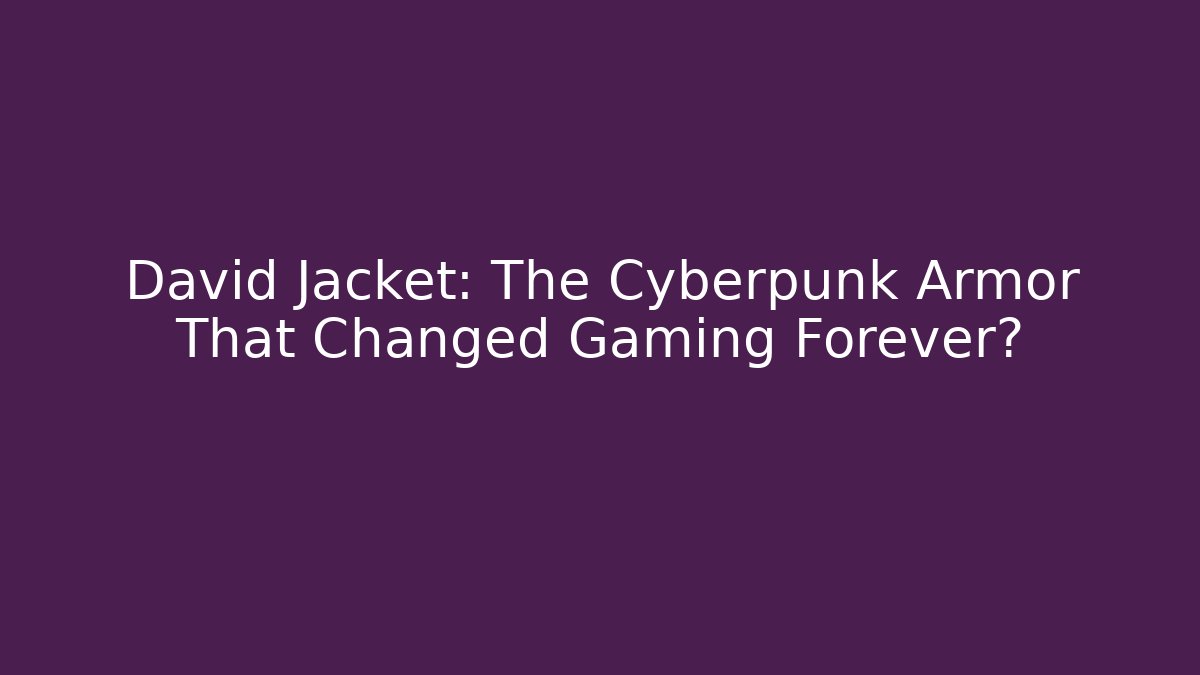 David Jacket: The Cyberpunk Armor That Changed Gaming Forever?