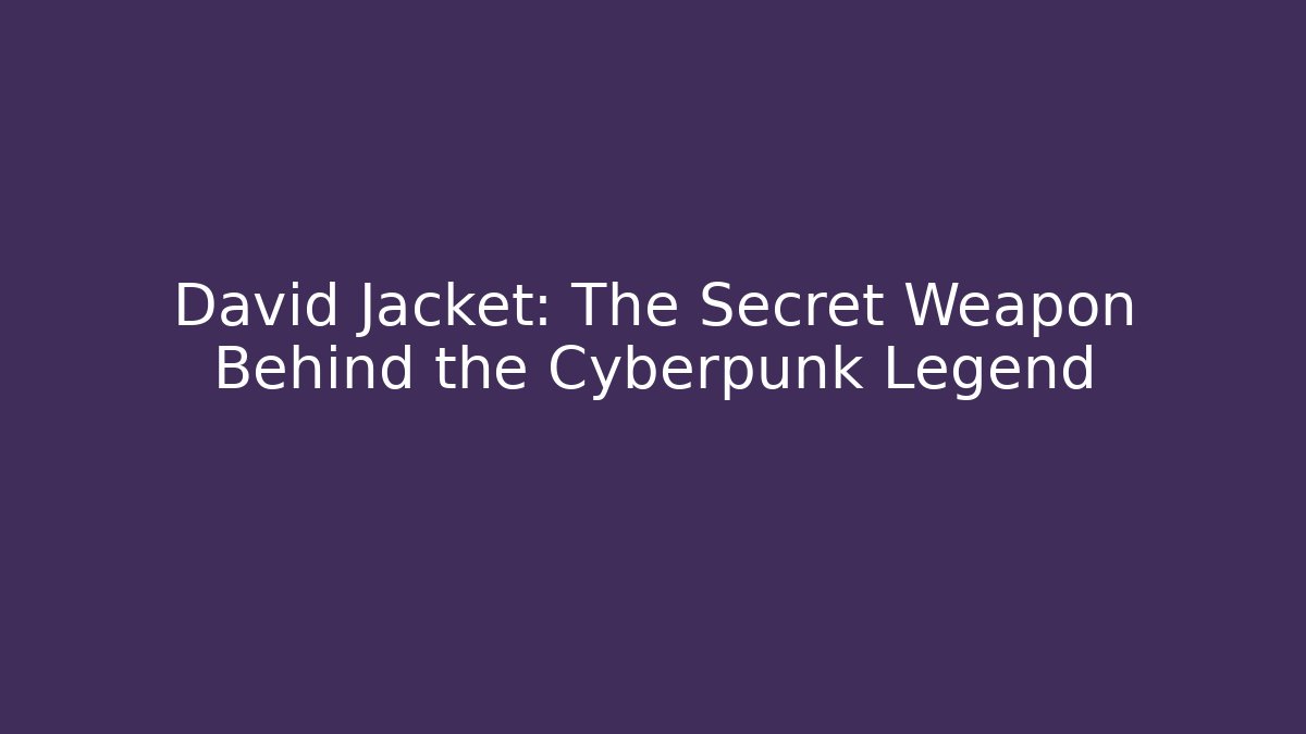 David Jacket: The Secret Weapon Behind the Cyberpunk Legend