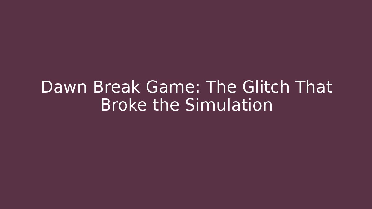 Dawn Break Game: The Glitch That Broke the Simulation - Método de Aprovação