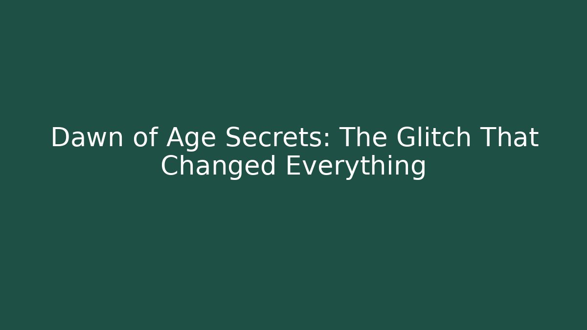Dawn of Age Secrets: The Glitch That Changed Everything