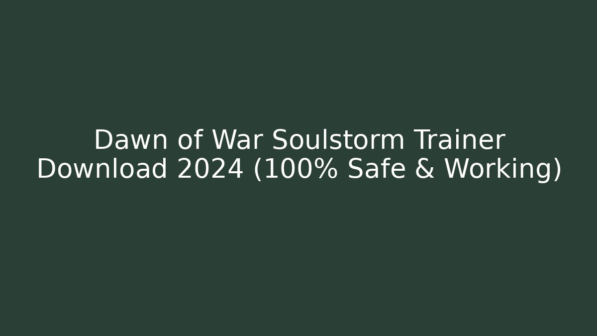 Dawn of War Soulstorm Trainer Download 2024 (100% Safe & Working)