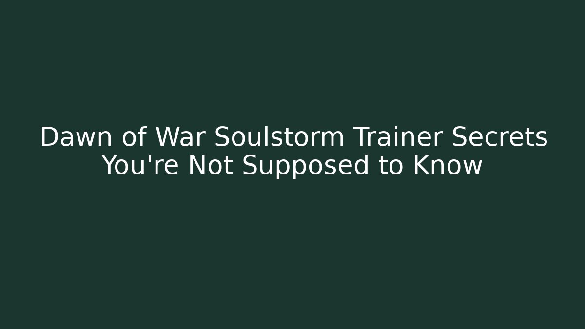 Dawn of War Soulstorm Trainer Secrets You're Not Supposed to Know