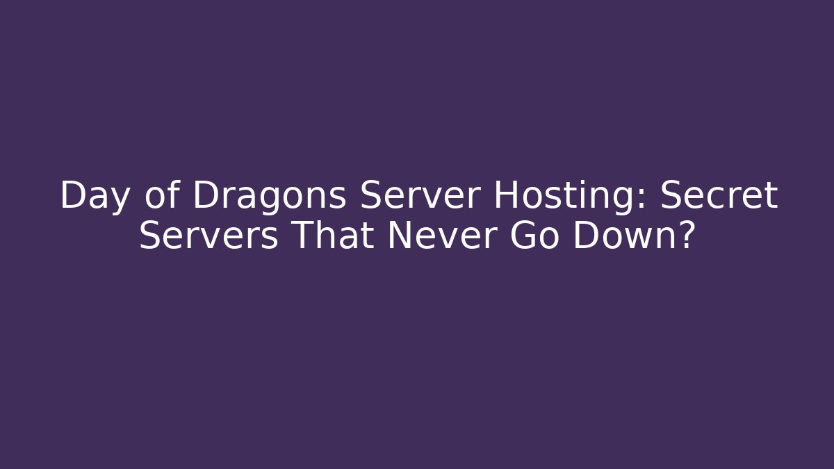 Day of Dragons Server Hosting: Secret Servers That Never Go Down?