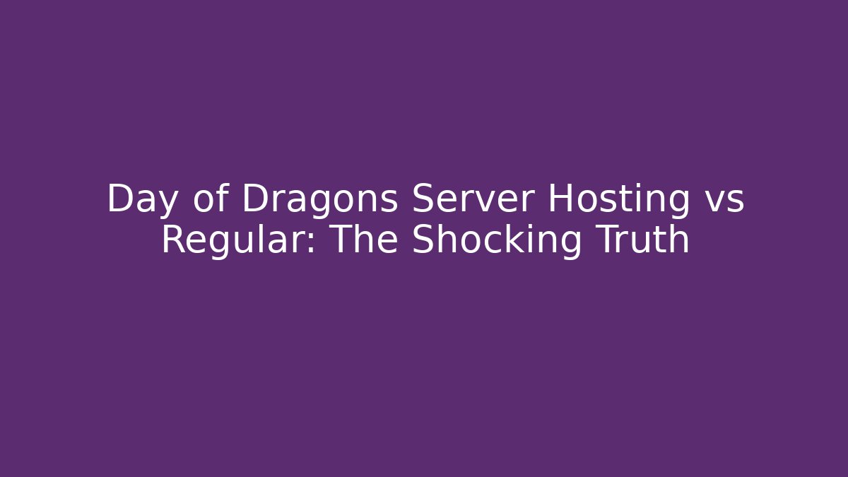 Day of Dragons Server Hosting vs Regular: The Shocking Truth
