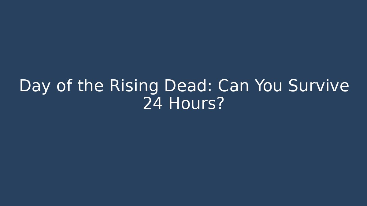 Day of the Rising Dead: Can You Survive 24 Hours?