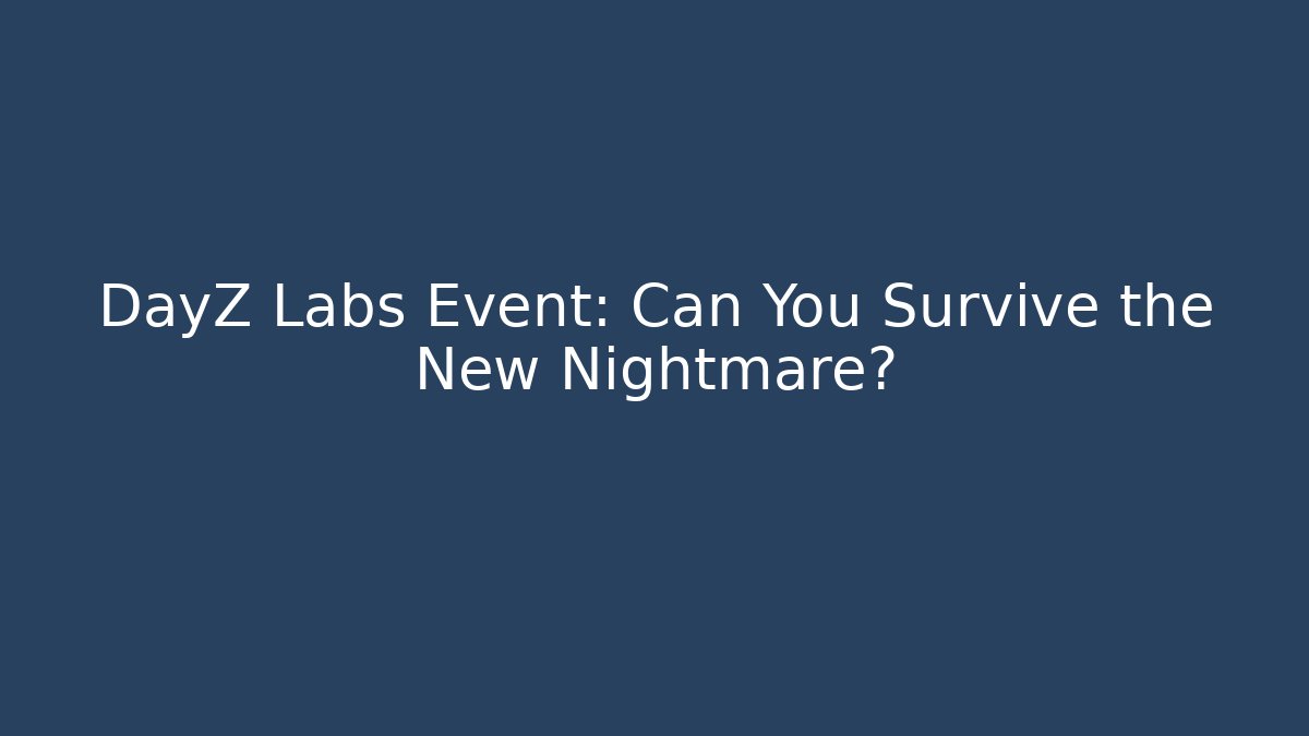 DayZ Labs Event: Can You Survive the New Nightmare?