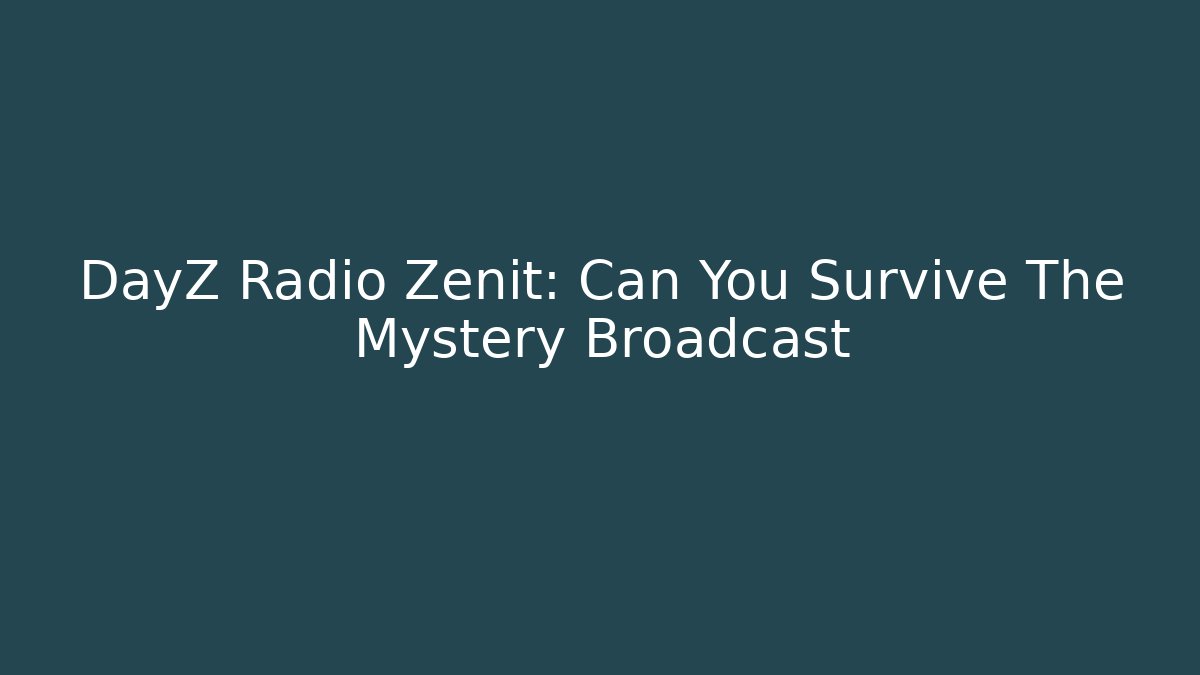 DayZ Radio Zenit: Can You Survive The Mystery Broadcast