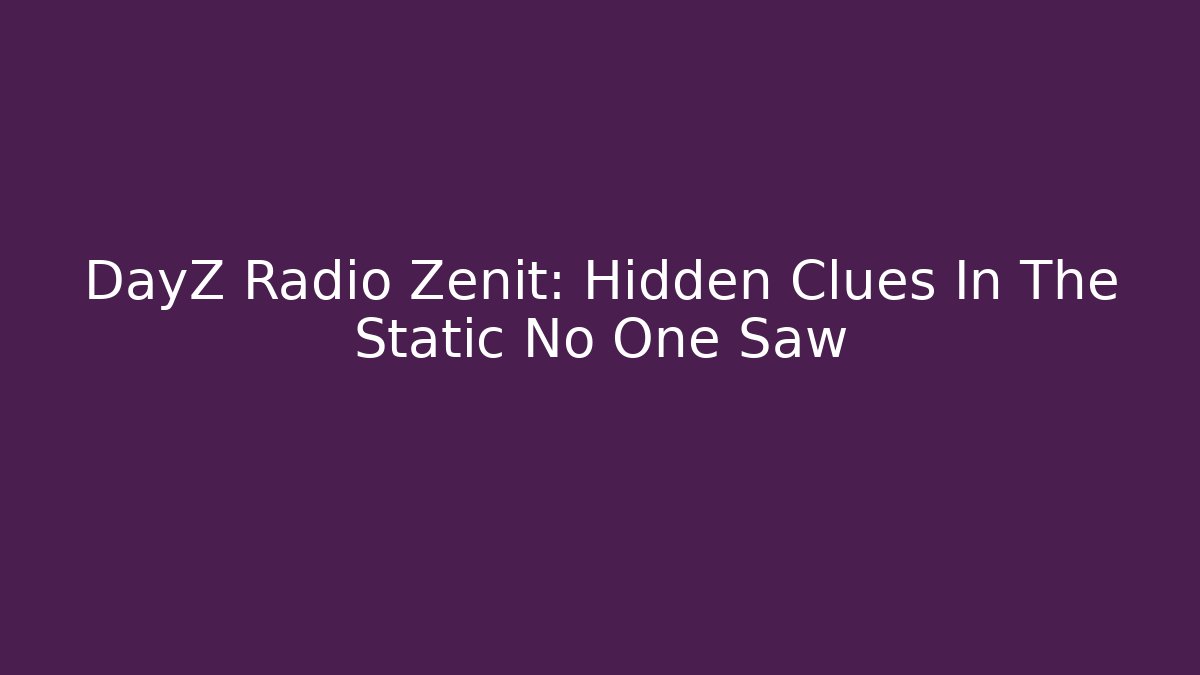DayZ Radio Zenit: Hidden Clues In The Static No One Saw - Método de Aprovação