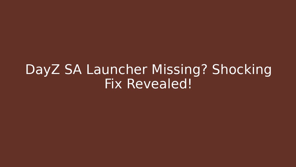 DayZ SA Launcher Missing? Shocking Fix Revealed! - Método de Aprovação