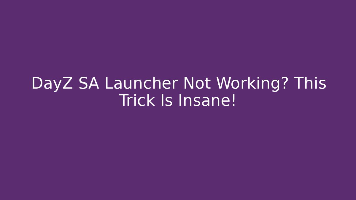 DayZ SA Launcher Not Working? This Trick Is Insane!