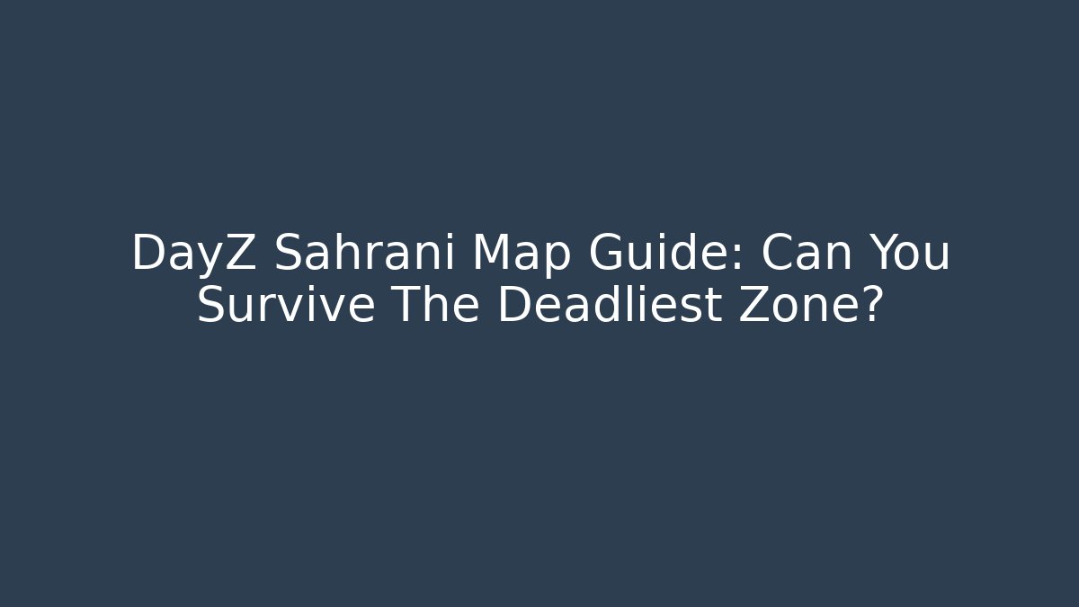 DayZ Sahrani Map Guide: Can You Survive The Deadliest Zone? - Método de Aprovação