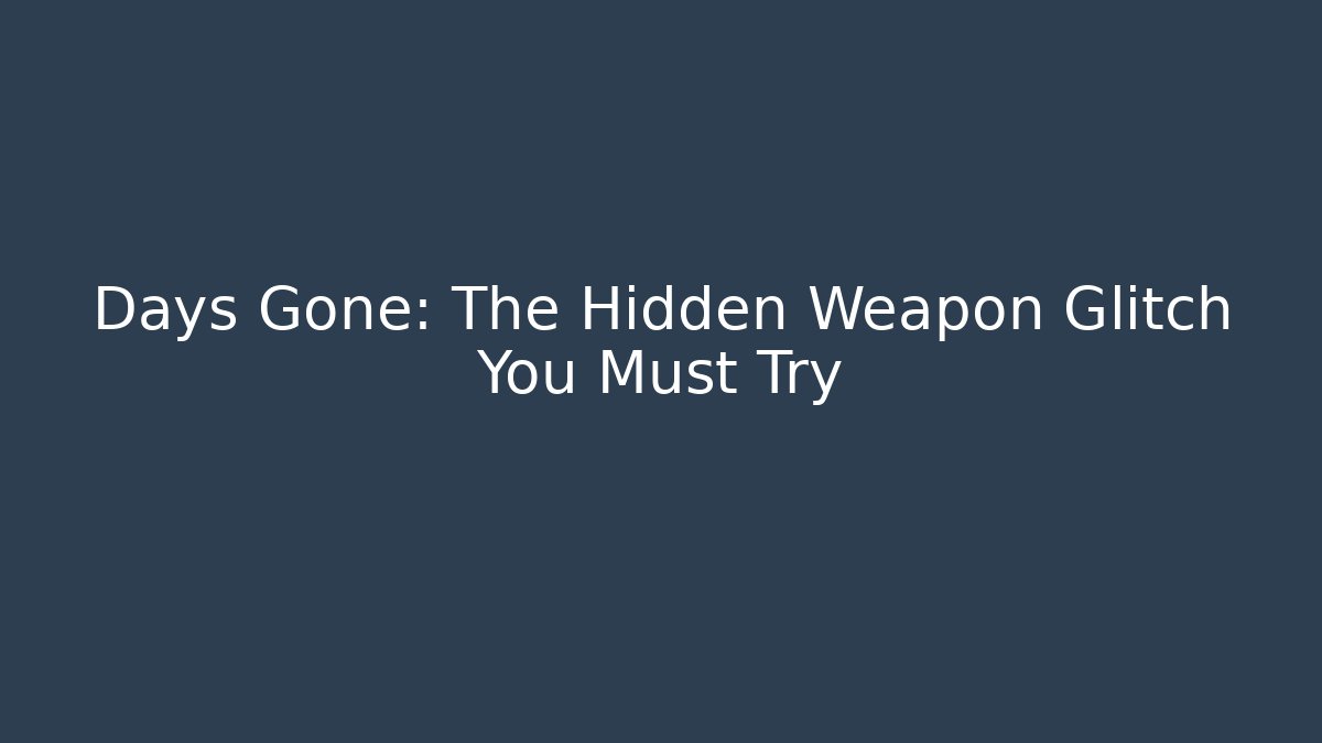 Days Gone: The Hidden Weapon Glitch You Must Try