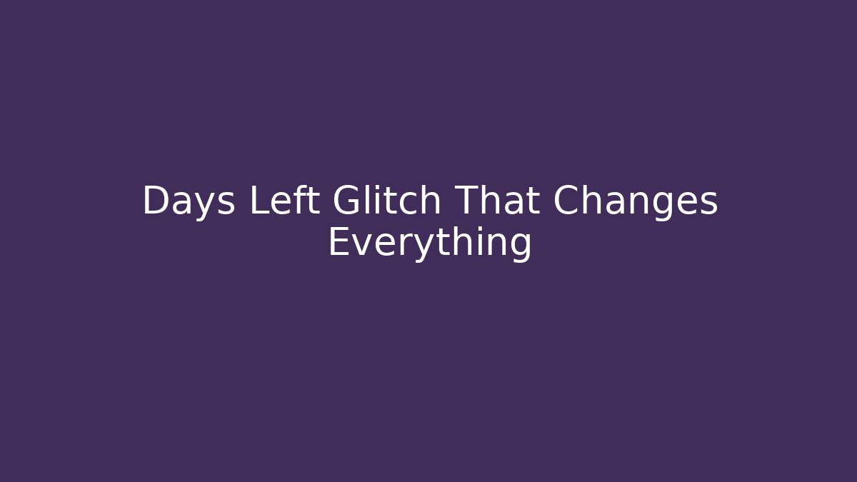 Days Left Glitch That Changes Everything