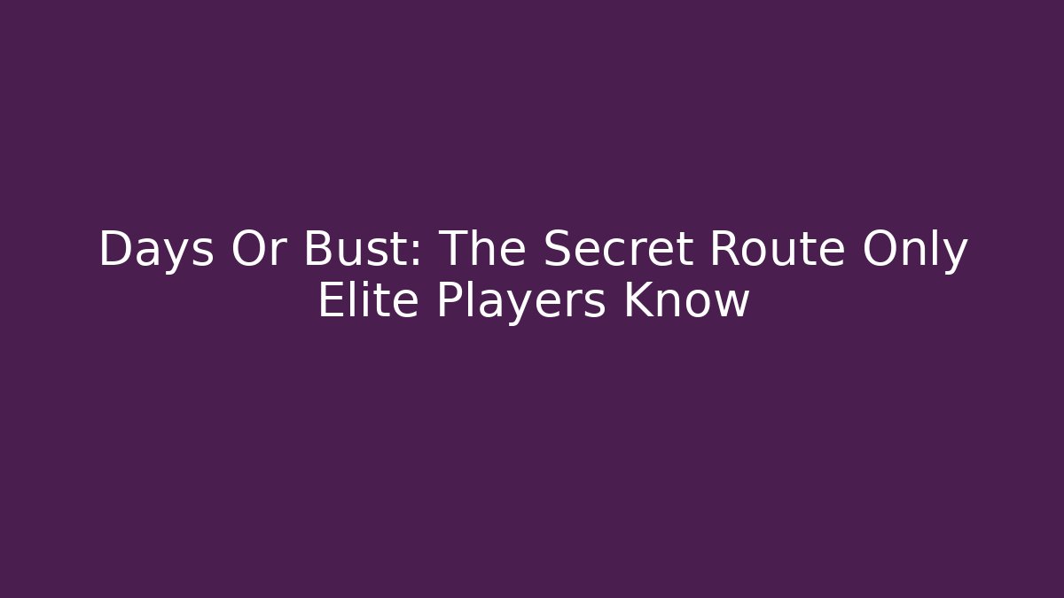 Days Or Bust: The Secret Route Only Elite Players Know