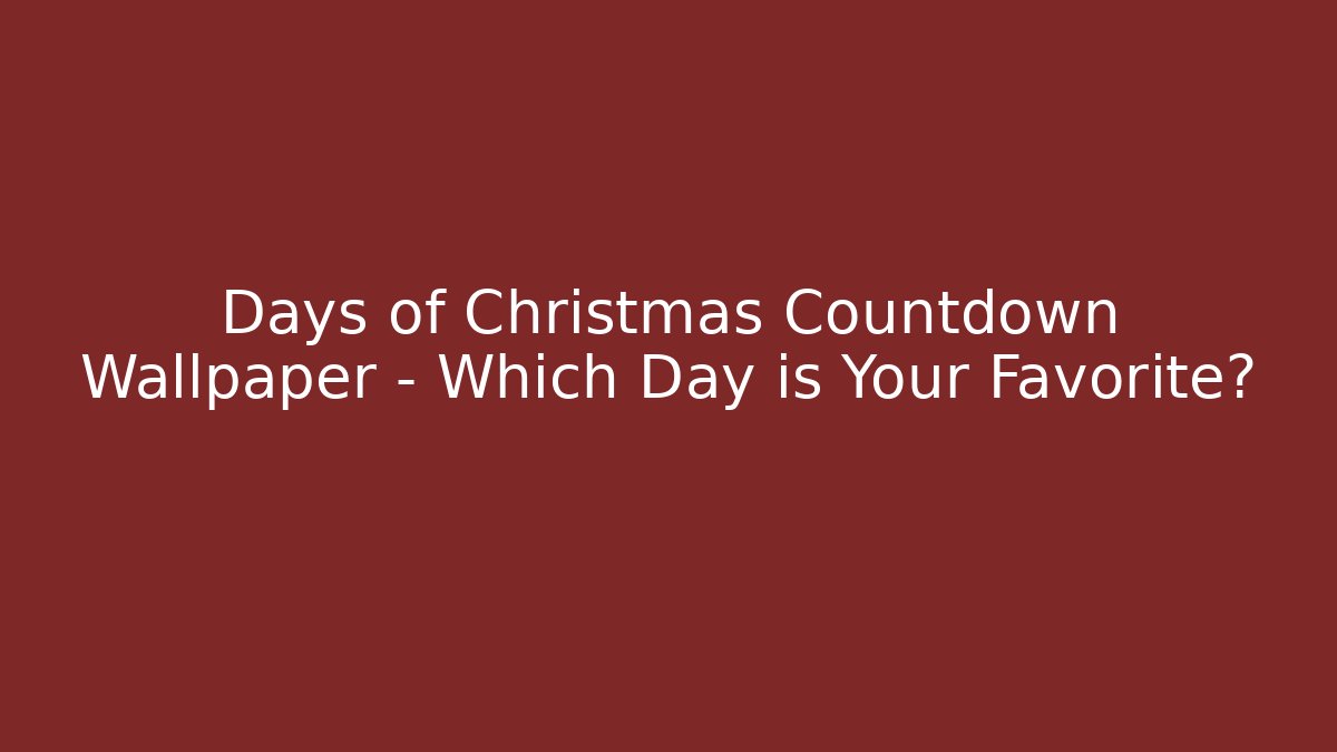 Days of Christmas Countdown Wallpaper – Which Day is Your Favorite?