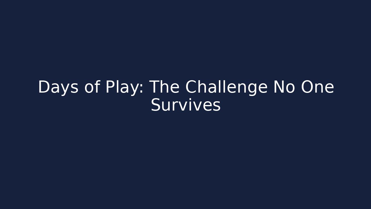 Days of Play: The Challenge No One Survives