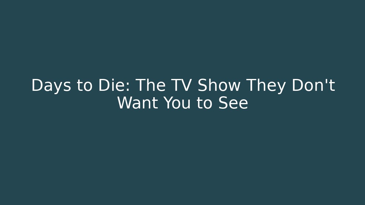 Days to Die: The TV Show They Don't Want You to See