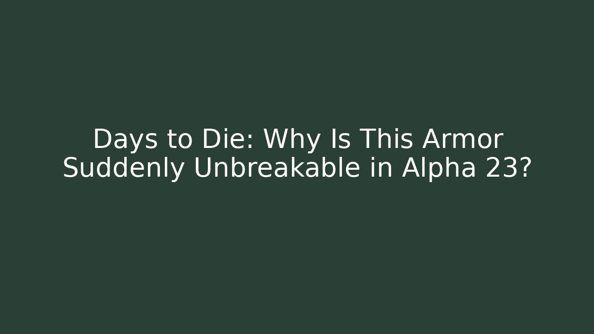 Days to Die: Why Is This Armor Suddenly Unbreakable in Alpha 23? - Método de Aprovação