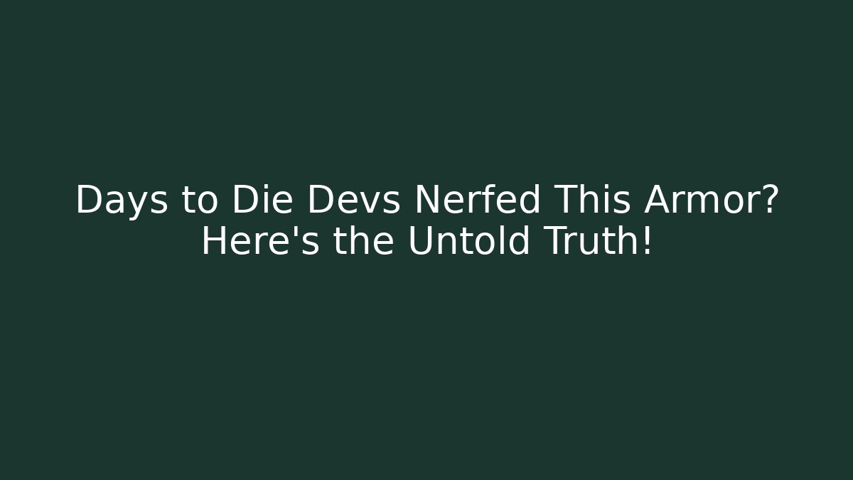 Days to Die Devs Nerfed This Armor? Here’s the Untold Truth!