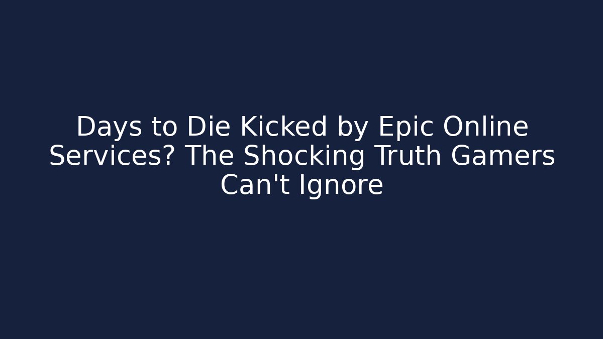 Days to Die Kicked by Epic Online Services? The Shocking Truth Gamers Can't Ignore