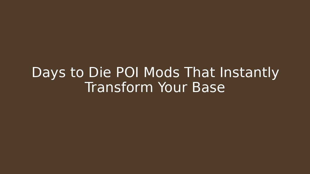 Days to Die POI Mods That Instantly Transform Your Base