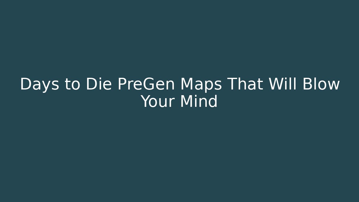 Days to Die PreGen Maps That Will Blow Your Mind - Método de Aprovação