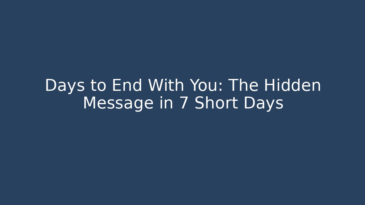 Days to End With You: The Hidden Message in 7 Short Days