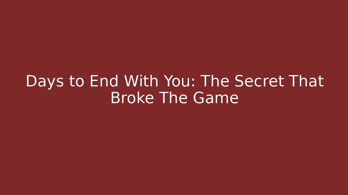 Days to End With You: The Secret That Broke The Game
