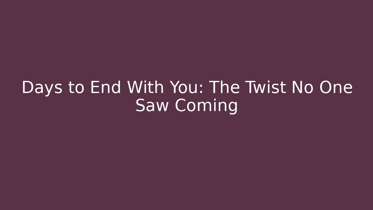 Days to End With You: The Twist No One Saw Coming