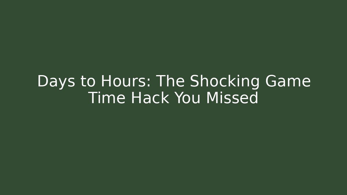 Days to Hours: The Shocking Game Time Hack You Missed