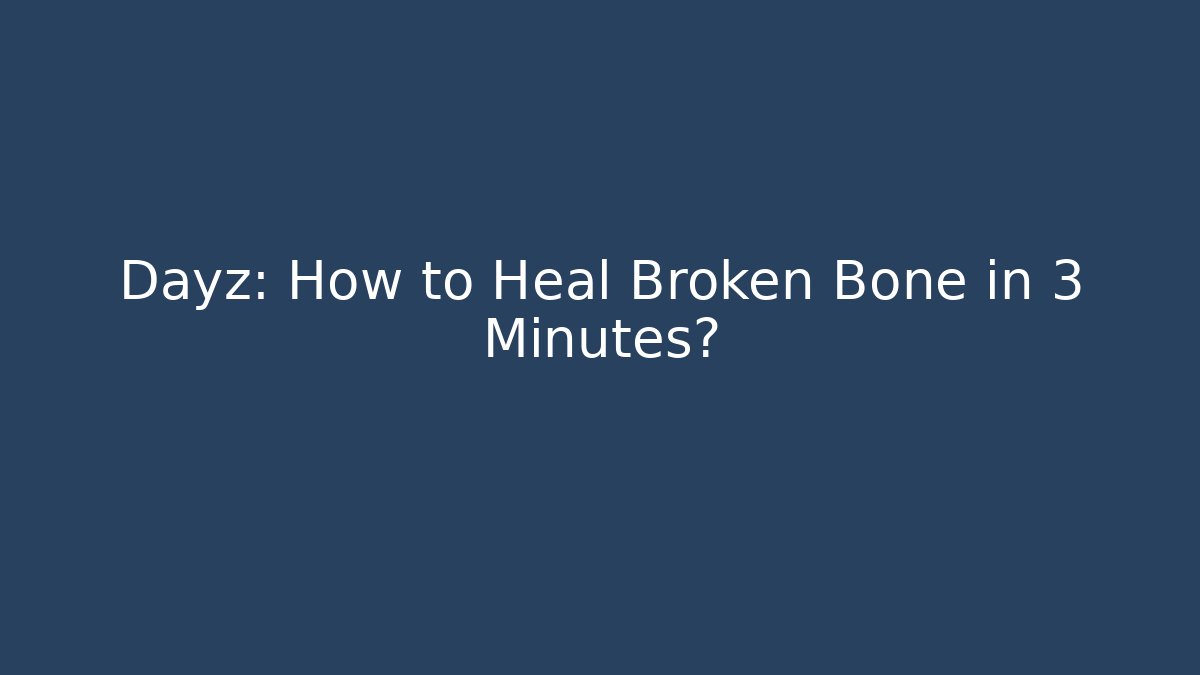 Dayz: How to Heal Broken Bone in 3 Minutes?