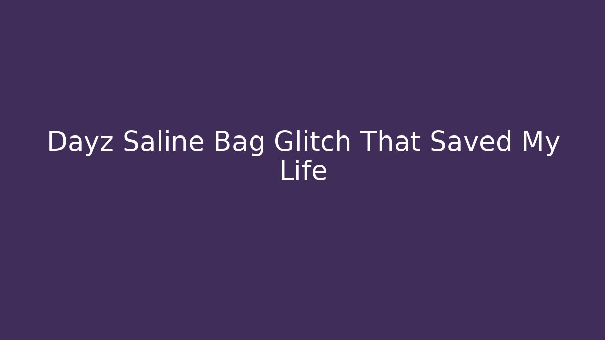 Dayz Saline Bag Glitch That Saved My Life