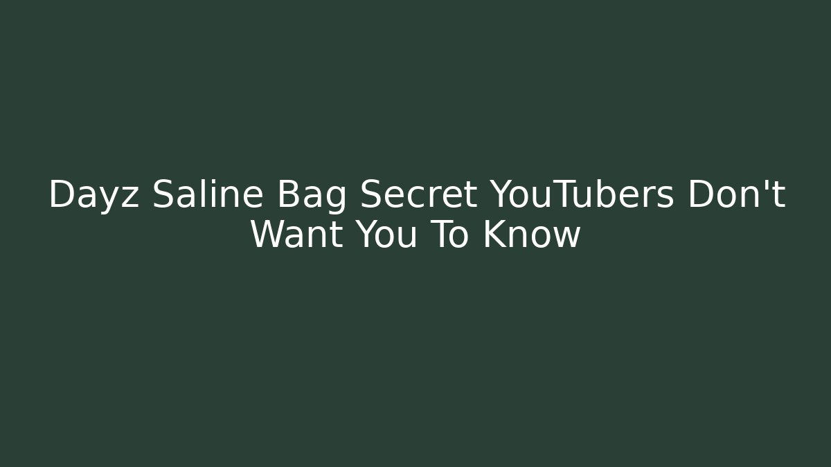Dayz Saline Bag Secret YouTubers Don't Want You To Know
