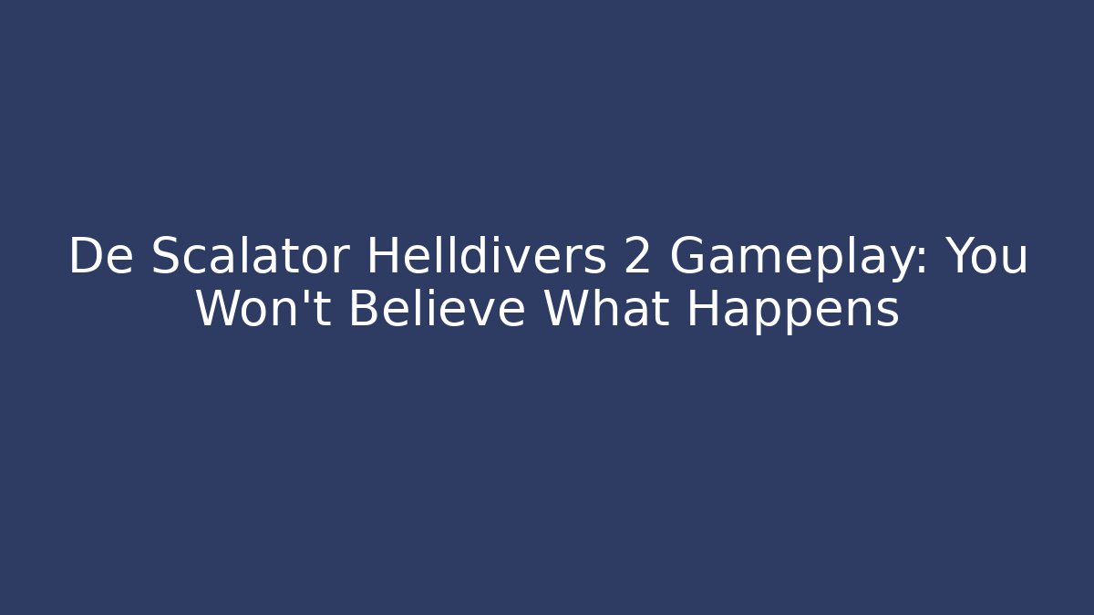 De Scalator Helldivers 2 Gameplay: You Won't Believe What Happens