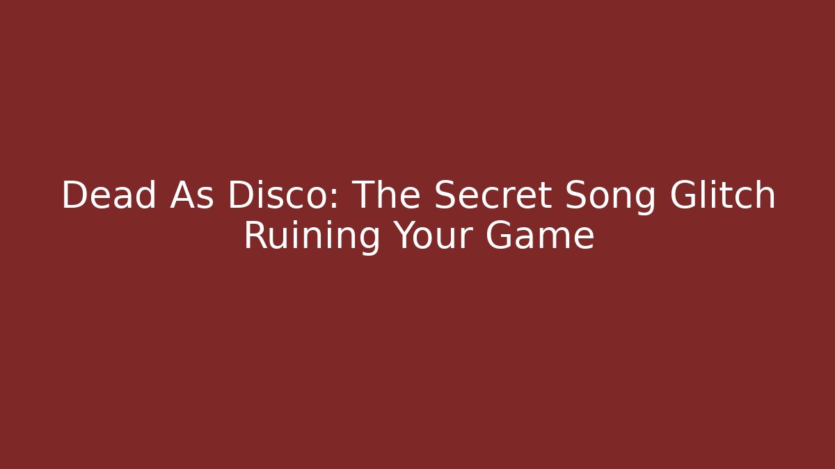 Dead As Disco: The Secret Song Glitch Ruining Your Game