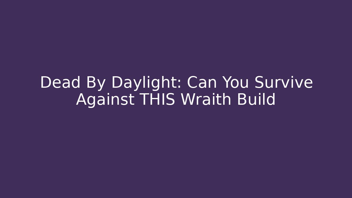 Dead By Daylight: Can You Survive Against THIS Wraith Build