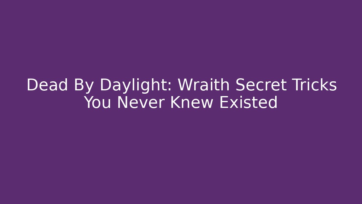 Dead By Daylight: Wraith Secret Tricks You Never Knew Existed