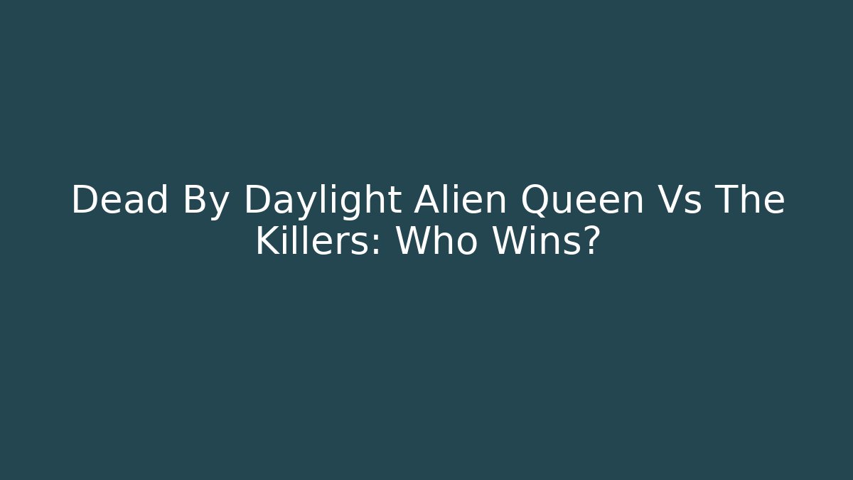 Dead By Daylight Alien Queen Vs The Killers: Who Wins?