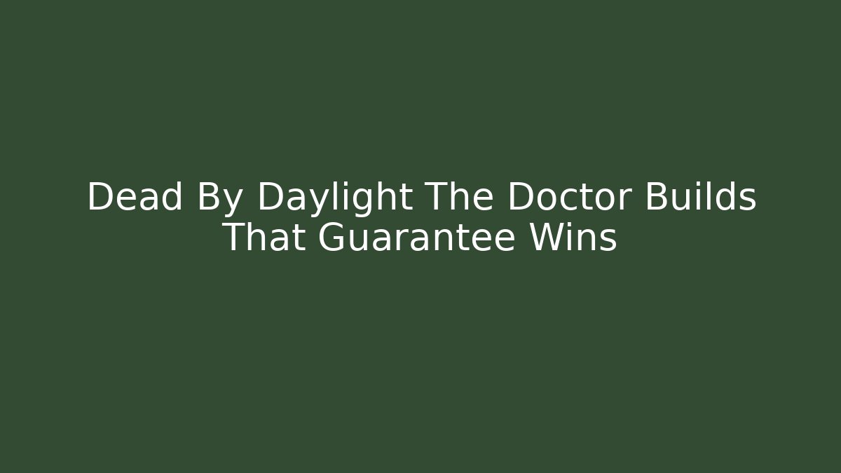 Dead By Daylight The Doctor Builds That Guarantee Wins