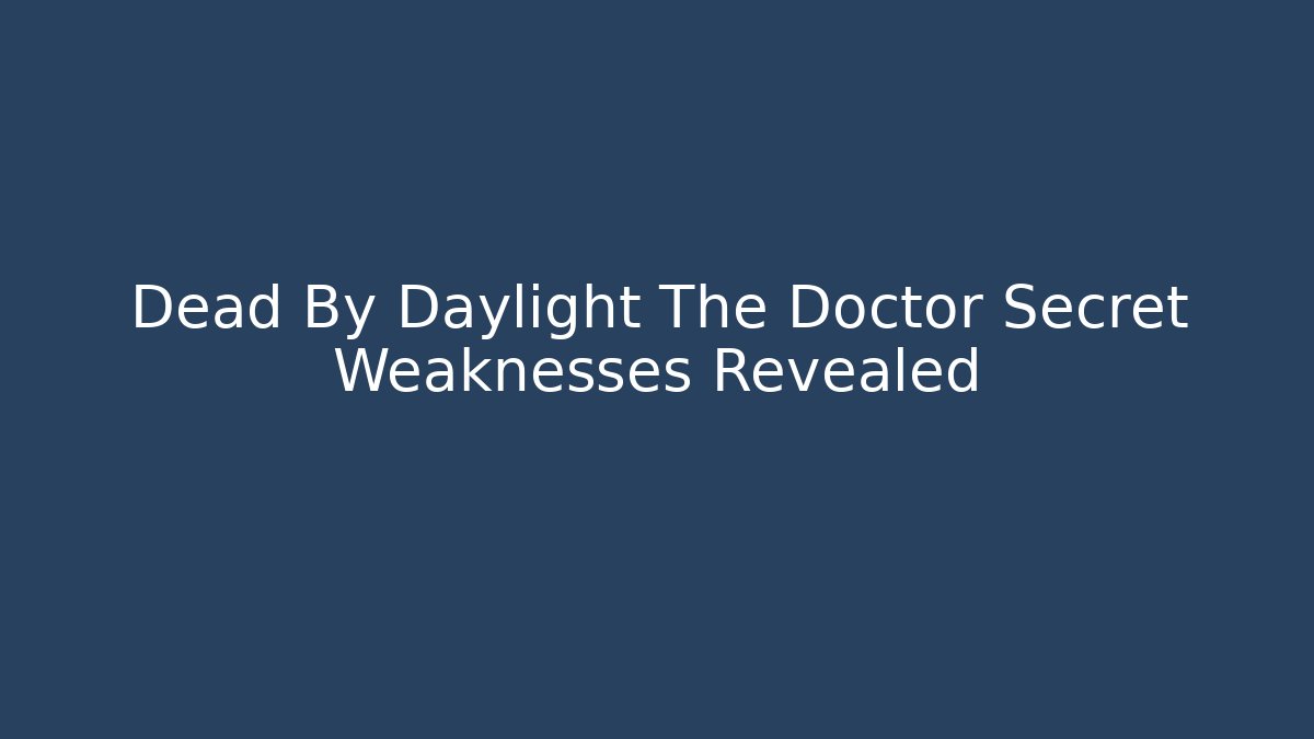 Dead By Daylight The Doctor Secret Weaknesses Revealed