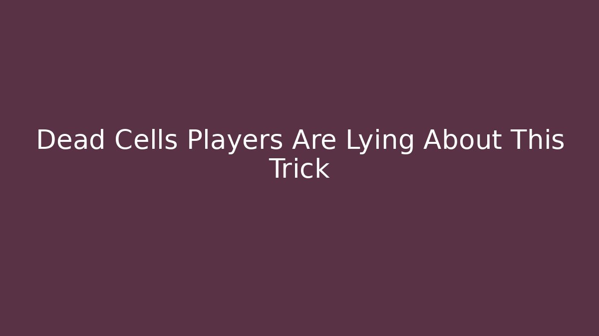 Dead Cells Players Are Lying About This Trick