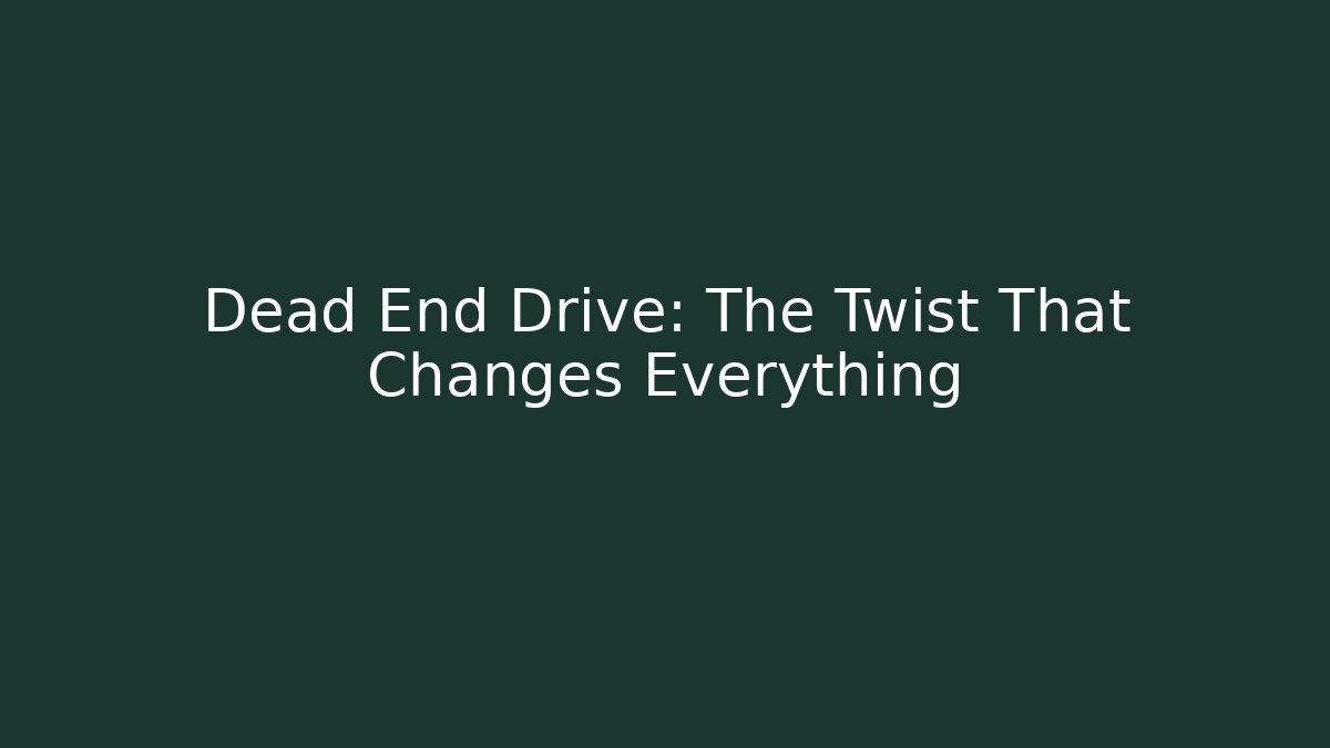 Dead End Drive: The Twist That Changes Everything