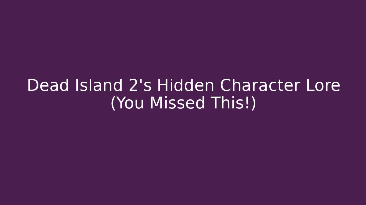 Dead Island 2's Hidden Character Lore (You Missed This!)