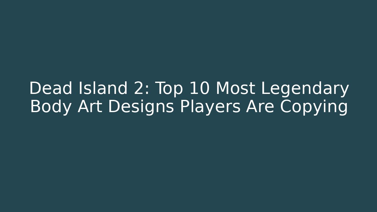 Dead Island 2: Top 10 Most Legendary Body Art Designs Players Are Copying - Método de Aprovação